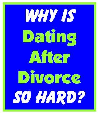 why is dating after divorce so difficult